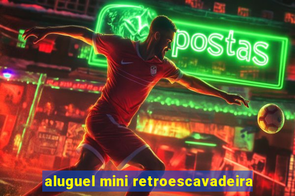 aluguel mini retroescavadeira